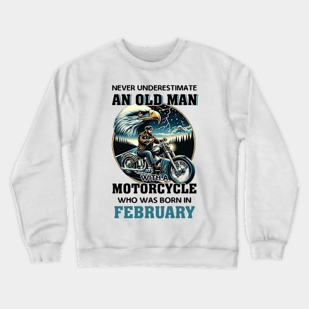 Eagle Biker Never Underestimate An Old Man With A Motorcycle Who Was Born In February Crewneck Sweatshirt by Gadsengarland.Art